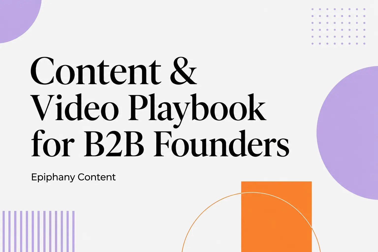 Content and Video Playbook for B2B Founders by Epiphany Content