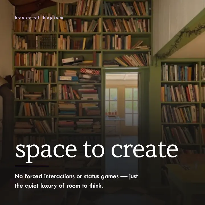 Space to create: no forced interactions or status games, just room to think